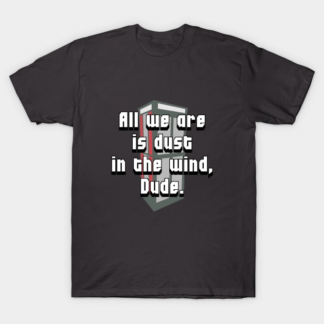All we are is dust in the wind, Dude. T-Shirt by jbensch